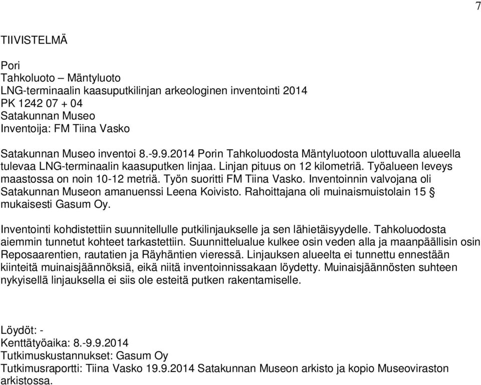 Työn suoritti FM Tiina Vasko. Inventoinnin valvojana oli Satakunnan Museon amanuenssi Leena Koivisto. Rahoittajana oli muinaismuistolain 15 mukaisesti Gasum Oy.