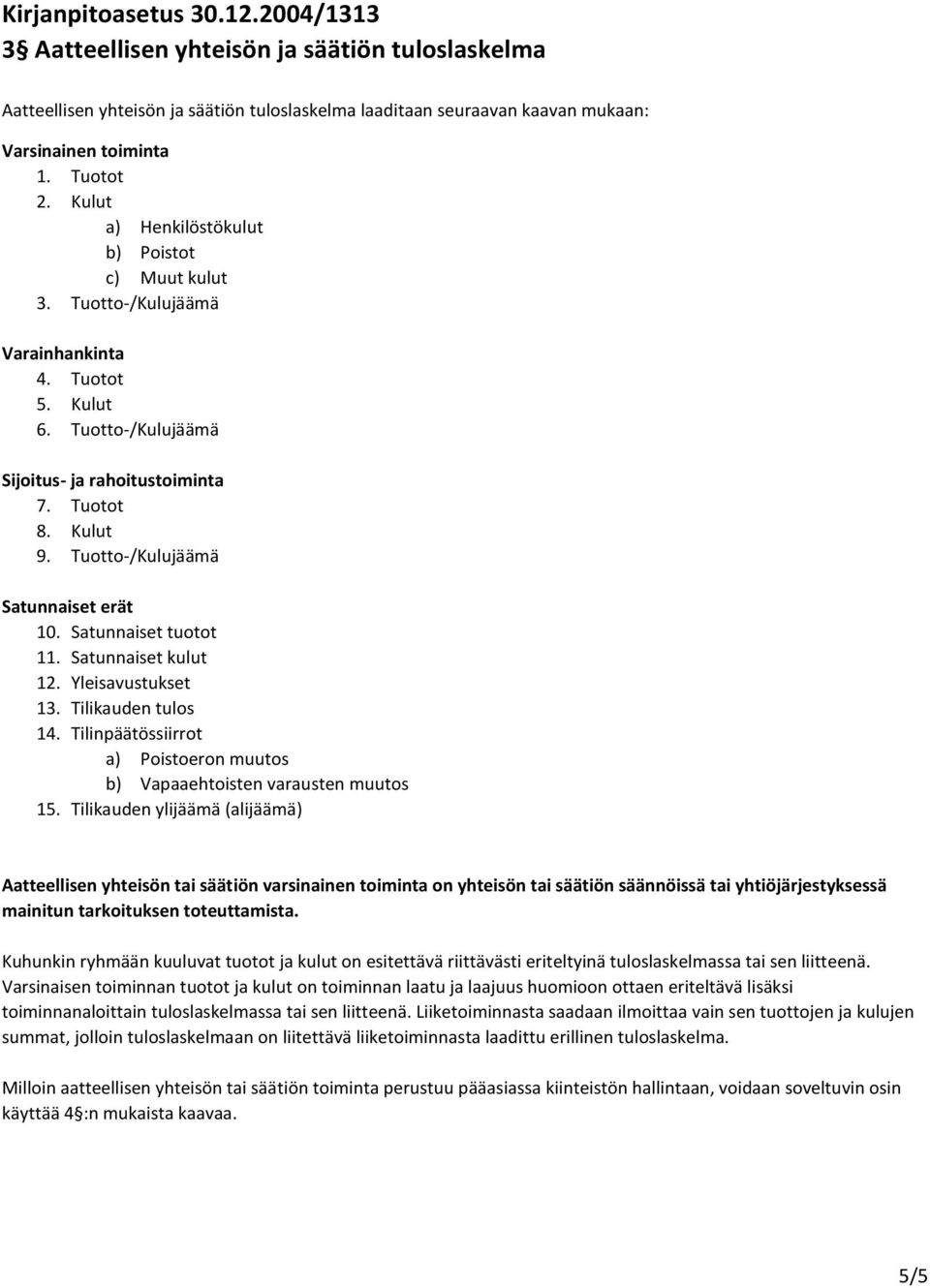 Tuotto-/Kulujäämä Satunnaiset erät 10. Satunnaiset tuotot 11. Satunnaiset kulut 12. Yleisavustukset 13. Tilikauden tulos 14.