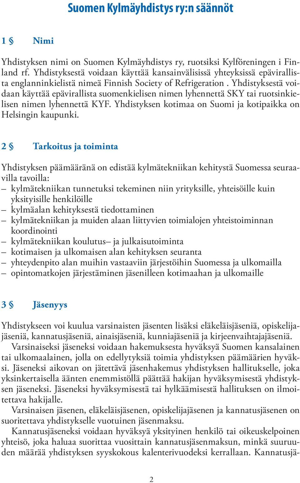 Yhdistyksestä voidaan käyttää epävirallista suomenkielisen nimen lyhennettä SKY tai ruotsinkielisen nimen lyhennettä KYF. Yhdistyksen kotimaa on Suomi ja kotipaikka on Helsingin kaupunki.