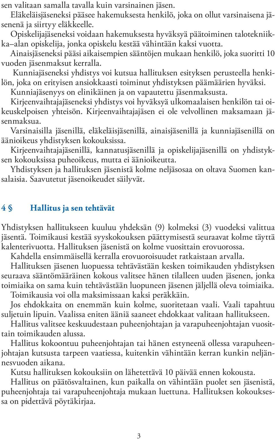 Ainaisjäseneksi pääsi aikaisempien sääntöjen mukaan henkilö, joka suoritti 10 vuoden jäsenmaksut kerralla.