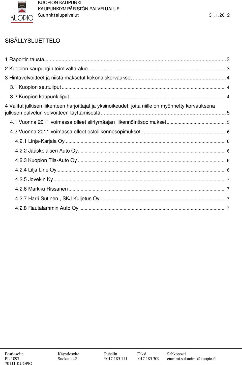 1 Vuonna 2011 voimassa olleet siirtymäajan liikennöintisopimukset... 5 4.2 Vuonna 2011 voimassa olleet ostoliikennesopimukset... 6 4.2.1 Linja-Karjala Oy... 6 4.2.2 Jääskeläisen Auto Oy.