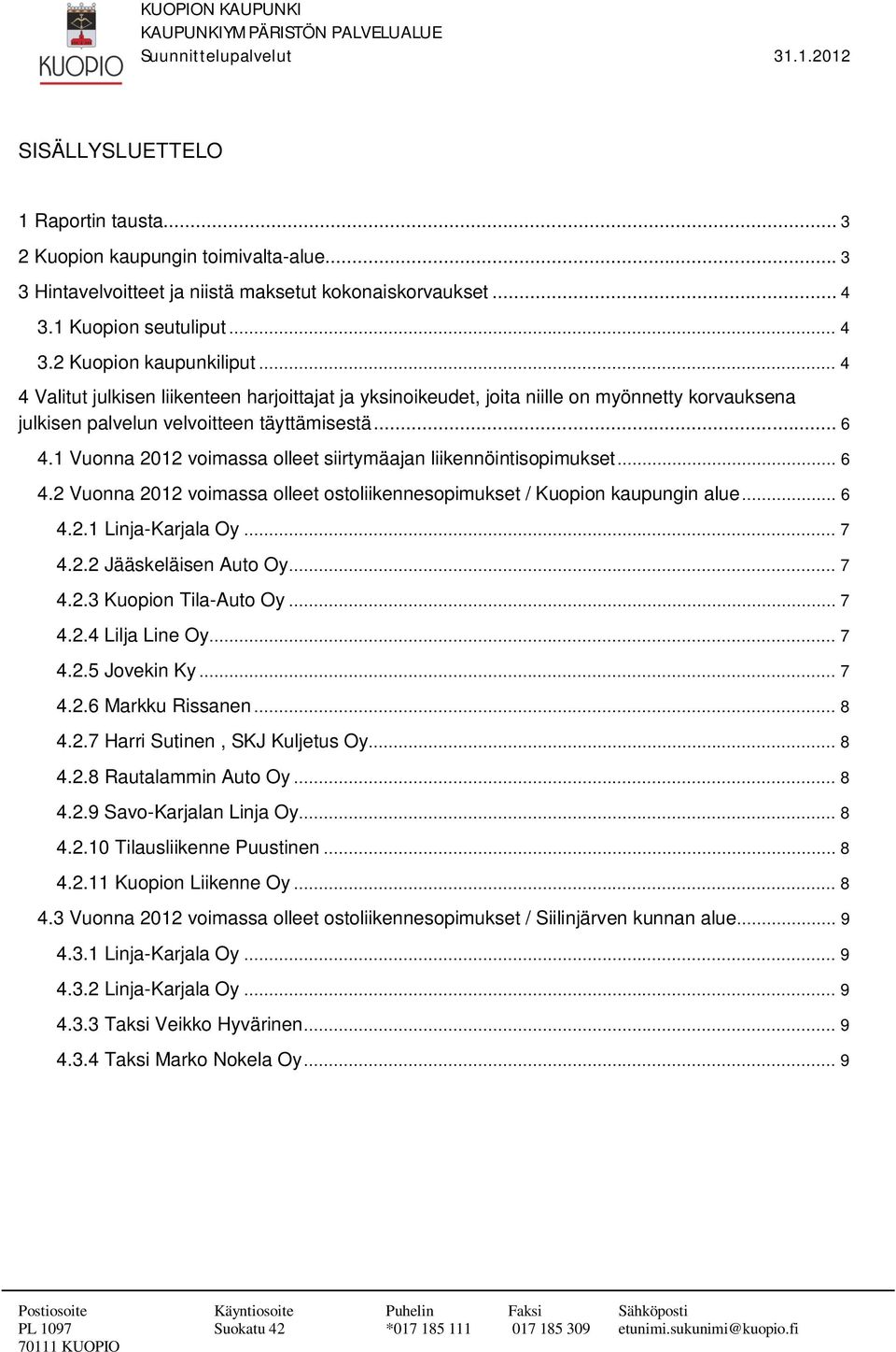 1 Vuonna 2012 voimassa olleet siirtymäajan liikennöintisopimukset... 6 4.2 Vuonna 2012 voimassa olleet ostoliikennesopimukset / Kuopion kaupungin alue... 6 4.2.1 Linja-Karjala Oy... 7 4.2.2 Jääskeläisen Auto Oy.