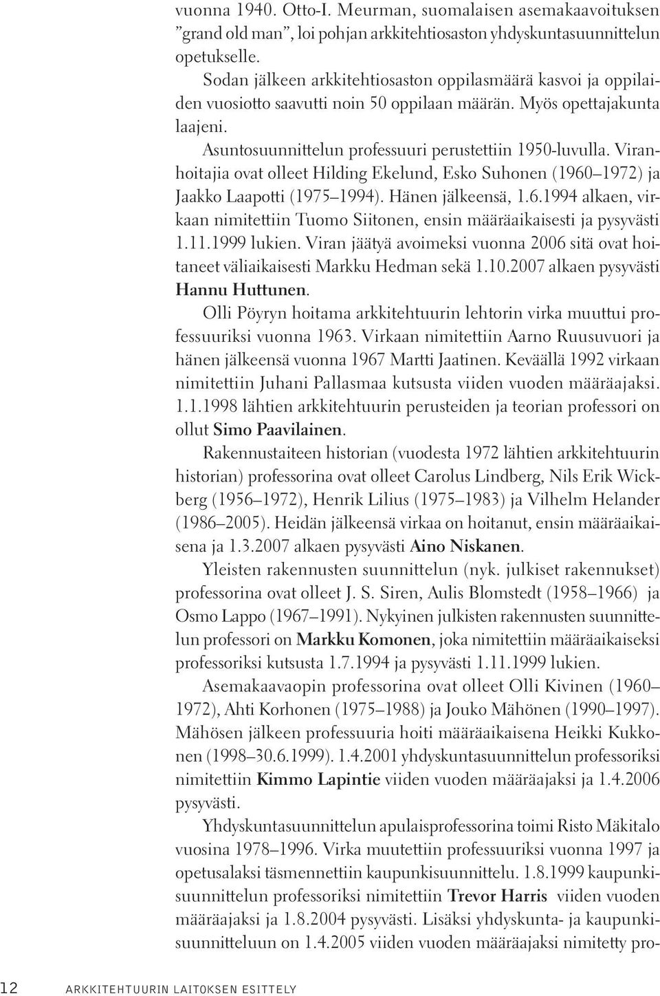 Viranhoitajia ovat olleet Hilding Ekelund, Esko Suhonen (1960 1972) ja Jaakko Laapotti (1975 1994). Hänen jälkeensä, 1.6.1994 alkaen, virkaan nimitettiin Tuomo Siitonen, ensin määräaikaisesti ja pysyvästi 1.