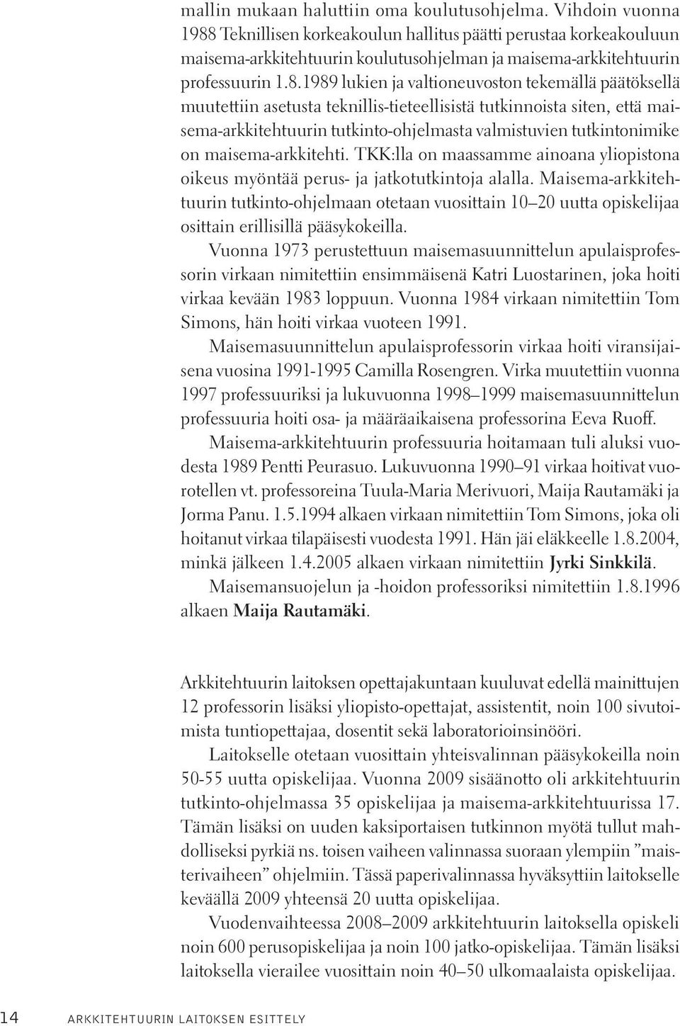 Teknillisen korkeakoulun hallitus päätti perustaa korkeakouluun maisema-arkkitehtuurin koulutusohjelman ja maisema-arkkitehtuurin professuurin 1.8.