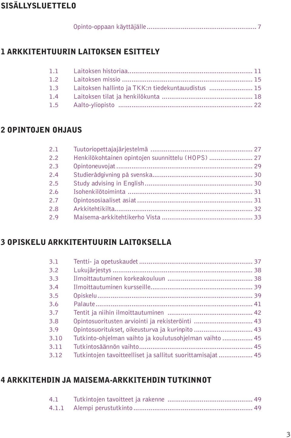 4 Studierådgivning på svenska... 30 2.5 Study advising in English... 30 2.6 Isohenkilötoiminta... 31 2.7 Opintososiaaliset asiat... 31 2.8 Arkkitehtikilta... 32 2.9 Maisema-arkkitehtikerho Vista.