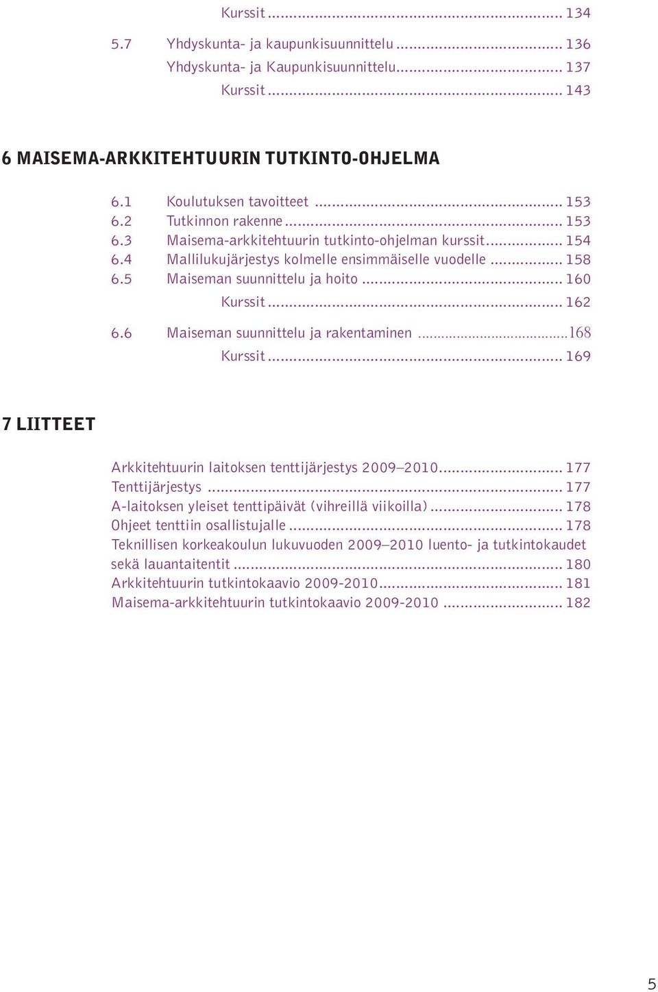 .. 162 6.6 Maiseman suunnittelu ja rakentaminen...168 Kurssit... 169 7 Liitteet Arkkitehtuurin laitoksen tenttijärjestys 2009 2010... 177 Tenttijärjestys.