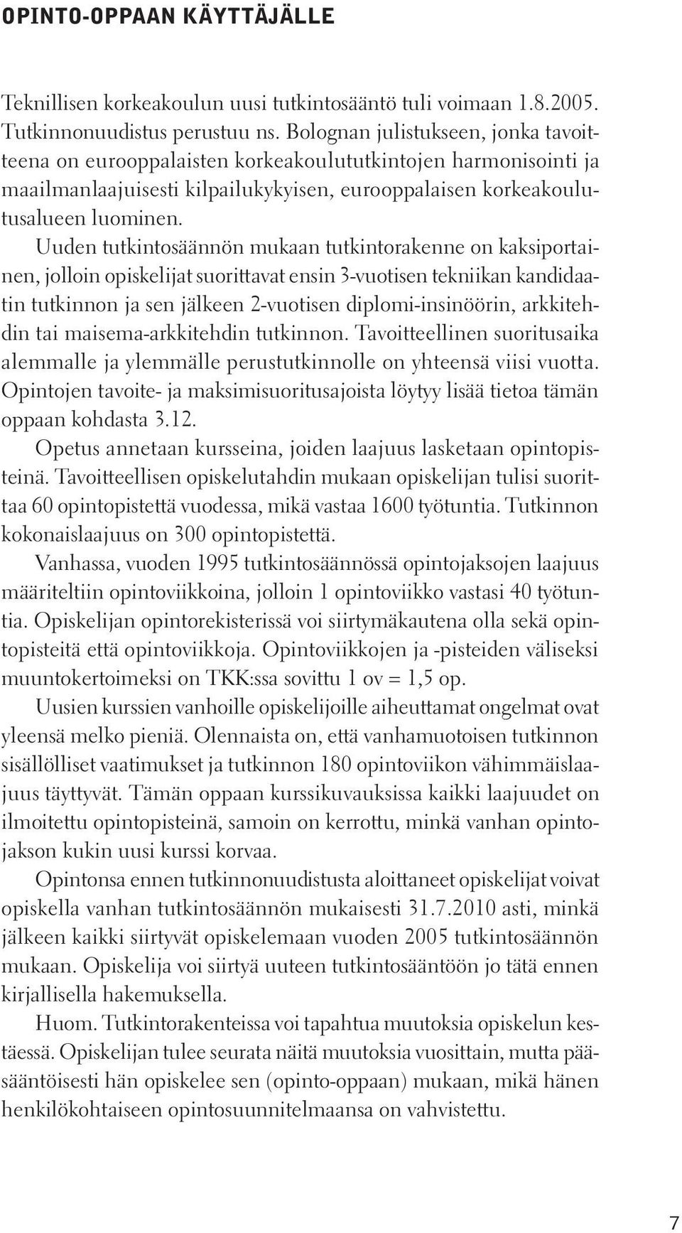 Uuden tutkintosäännön mukaan tutkintorakenne on kaksiportainen, jolloin opiskelijat suorittavat ensin 3-vuotisen tekniikan kandidaatin tutkinnon ja sen jälkeen 2-vuotisen diplomi-insinöörin,