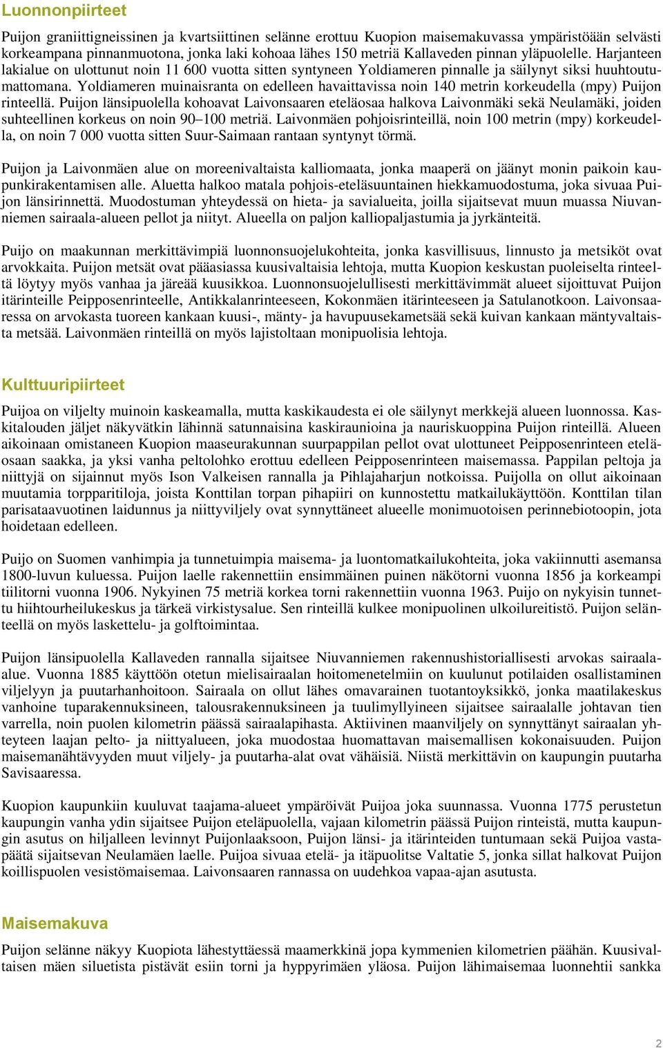 Yoldiameren muinaisranta on edelleen havaittavissa noin 140 metrin korkeudella (mpy) Puijon rinteellä.