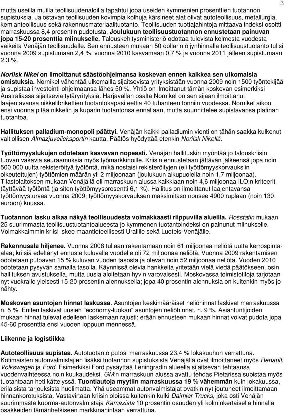 Teollisuuden tuottajahintoja mittaava indeksi osoitti marraskuussa 8,4 prosentin pudotusta. Joulukuun teollisuustuotannon ennustetaan painuvan jopa 15-20 prosenttia miinukselle.