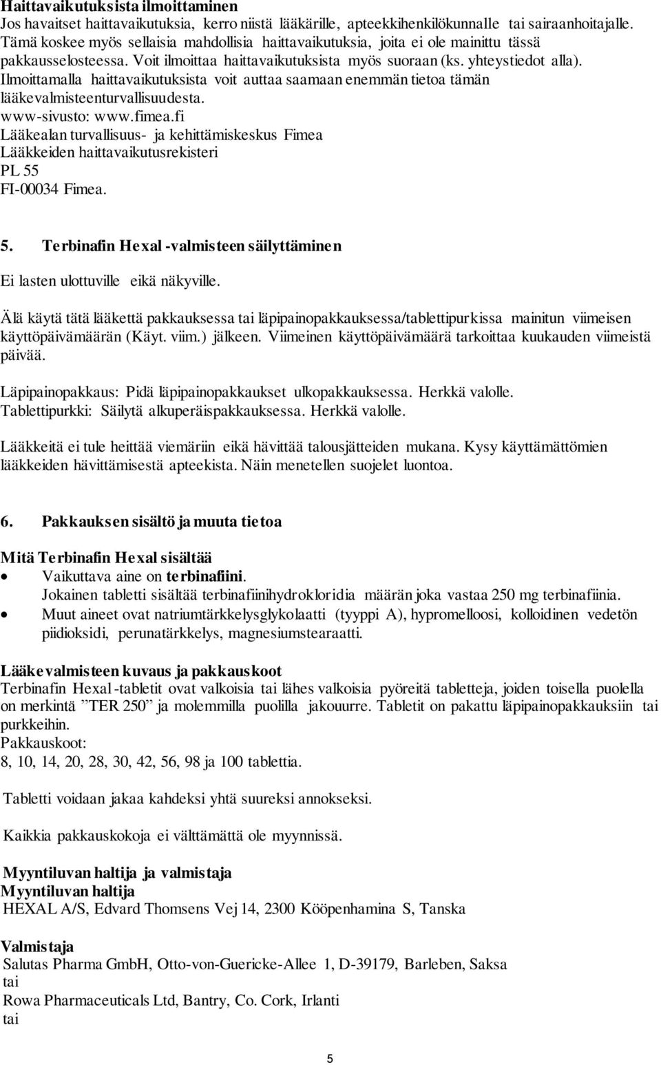 Ilmoittamalla haittavaikutuksista voit auttaa saamaan enemmän tietoa tämän lääkevalmisteenturvallisuudesta. www-sivusto: www.fimea.