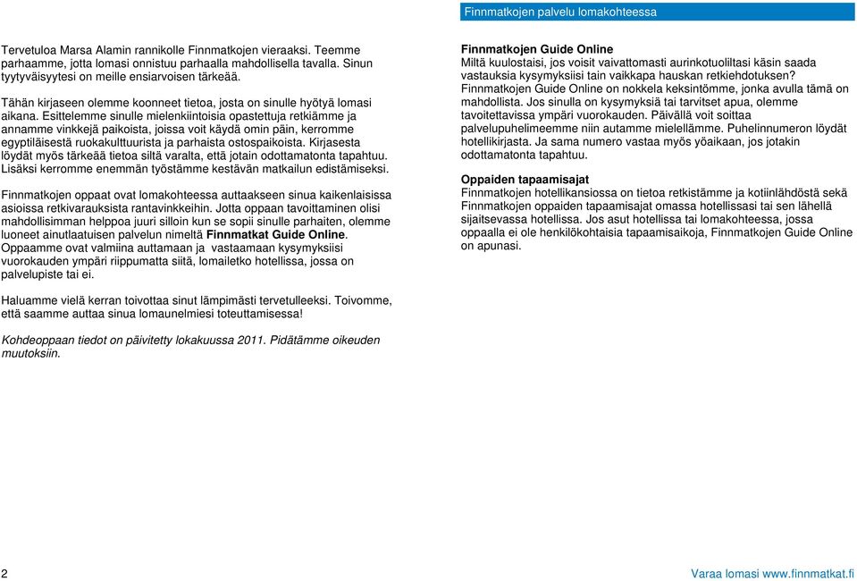 Esittelemme sinulle mielenkiintoisia opastettuja retkiämme ja annamme vinkkejä paikoista, joissa voit käydä omin päin, kerromme egyptiläisestä ruokakulttuurista ja parhaista ostospaikoista.