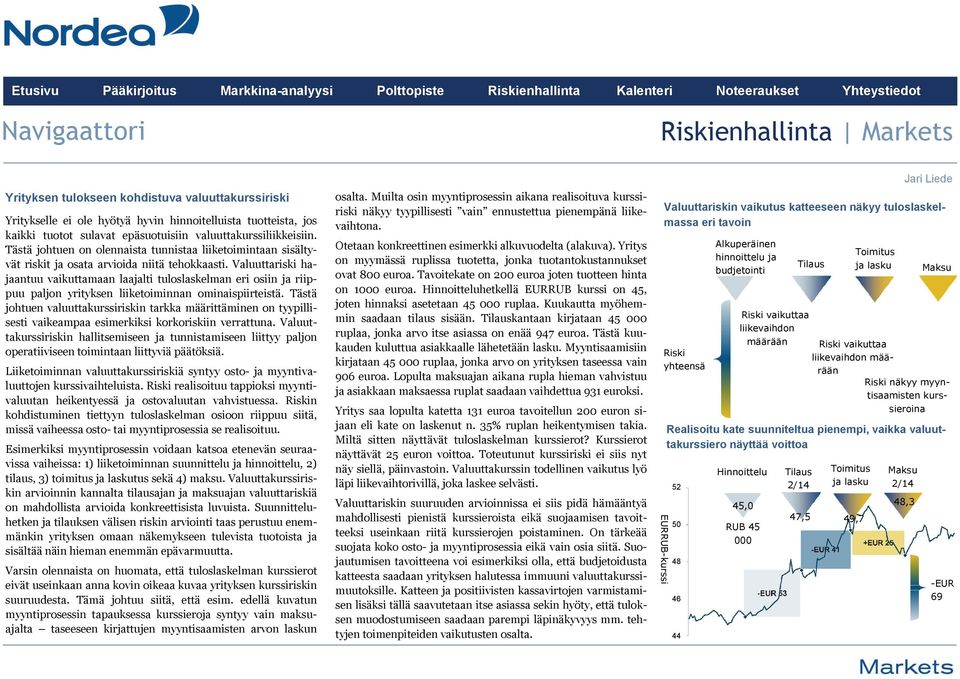 Valuuttariski hajaantuu vaikuttamaan laajalti tuloslaskelman eri osiin ja riippuu paljon yrityksen liiketoiminnan ominaispiirteistä.