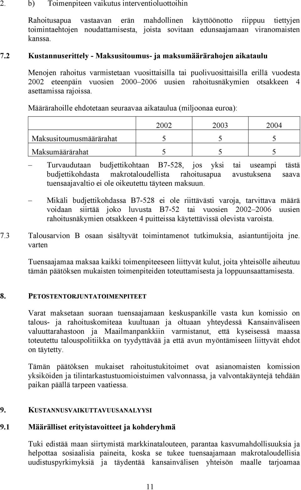 2 Kustannuserittely - Maksusitoumus- ja maksumäärärahojen aikataulu Menojen rahoitus varmistetaan vuosittaisilla tai puolivuosittaisilla erillä vuodesta 2002 eteenpäin vuosien 2000 2006 uusien