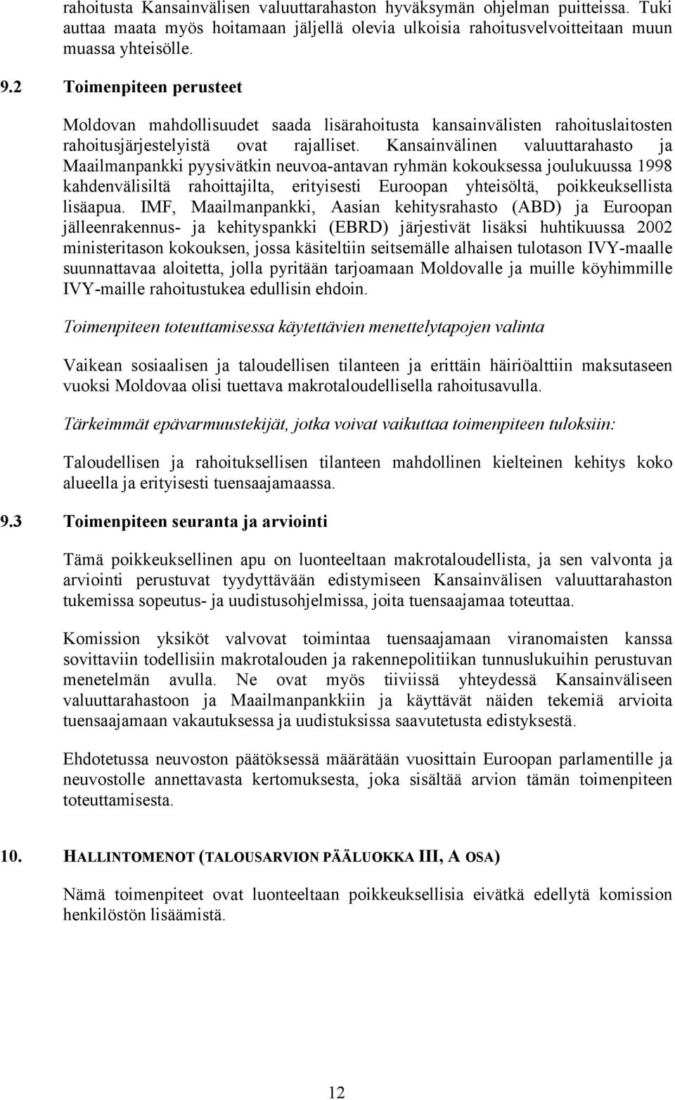 Kansainvälinen valuuttarahasto ja Maailmanpankki pyysivätkin neuvoa-antavan ryhmän kokouksessa joulukuussa 1998 kahdenvälisiltä rahoittajilta, erityisesti Euroopan yhteisöltä, poikkeuksellista