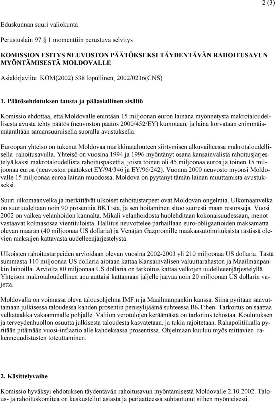 Päätösehdotuksen tausta ja pääasiallinen sisältö Komissio ehdottaa, että Moldovalle enintään 15 miljoonan euron lainana myönnetystä makrotaloudellisesta avusta tehty päätös (neuvoston päätös