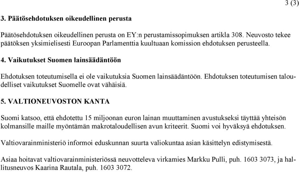 Vaikutukset Suomen lainsäädäntöön Ehdotuksen toteutumisella ei ole vaikutuksia Suomen lainsäädäntöön. Ehdotuksen toteutumisen taloudelliset vaikutukset Suomelle ovat vähäisiä. 5.