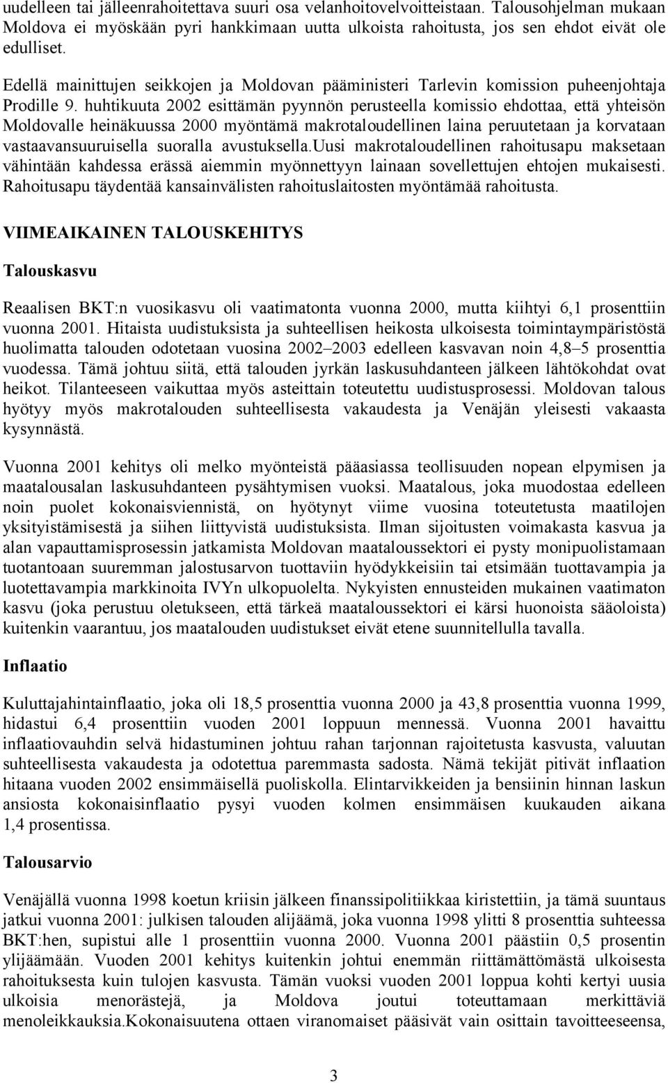 huhtikuuta 2002 esittämän pyynnön perusteella komissio ehdottaa, että yhteisön Moldovalle heinäkuussa 2000 myöntämä makrotaloudellinen laina peruutetaan ja korvataan vastaavansuuruisella suoralla