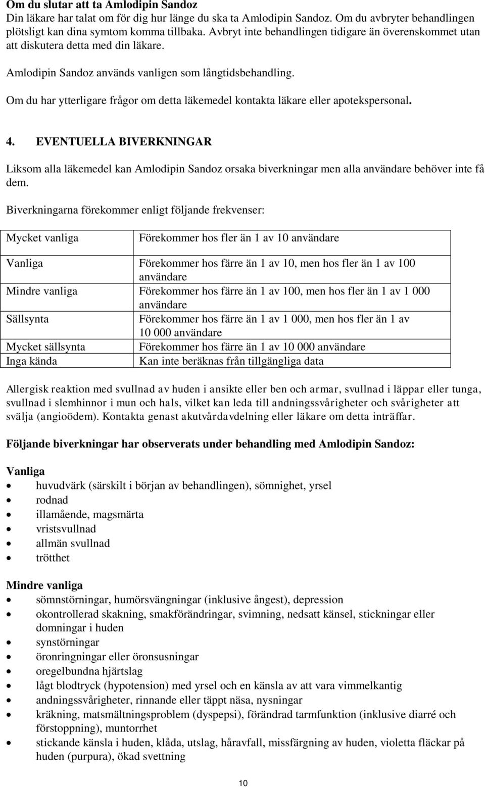 Om du har ytterligare frågor om detta läkemedel kontakta läkare eller apotekspersonal. 4.