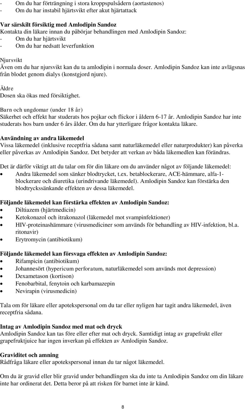 Amlodipin Sandoz kan inte avlägsnas från blodet genom dialys (konstgjord njure). Äldre Dosen ska ökas med försiktighet.