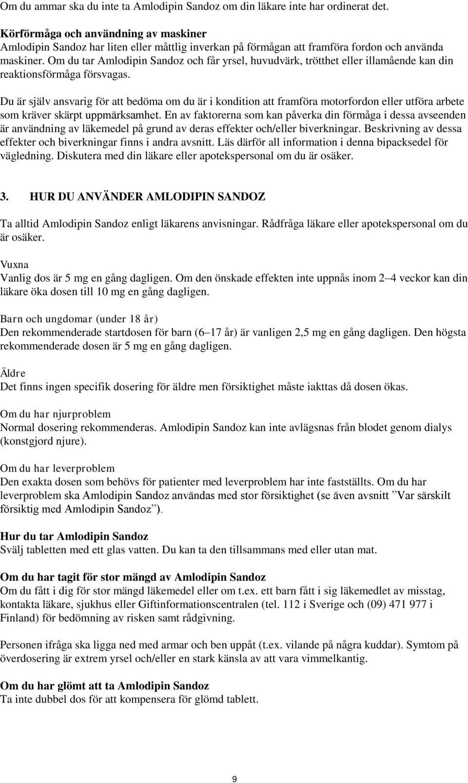 Om du tar Amlodipin Sandoz och får yrsel, huvudvärk, trötthet eller illamående kan din reaktionsförmåga försvagas.