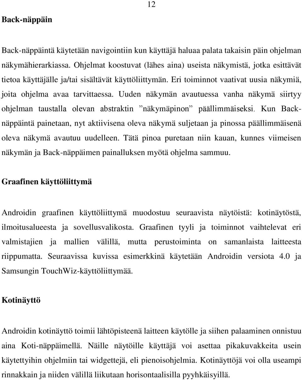 Uuden näkymän avautuessa vanha näkymä siirtyy ohjelman taustalla olevan abstraktin näkymäpinon päällimmäiseksi.