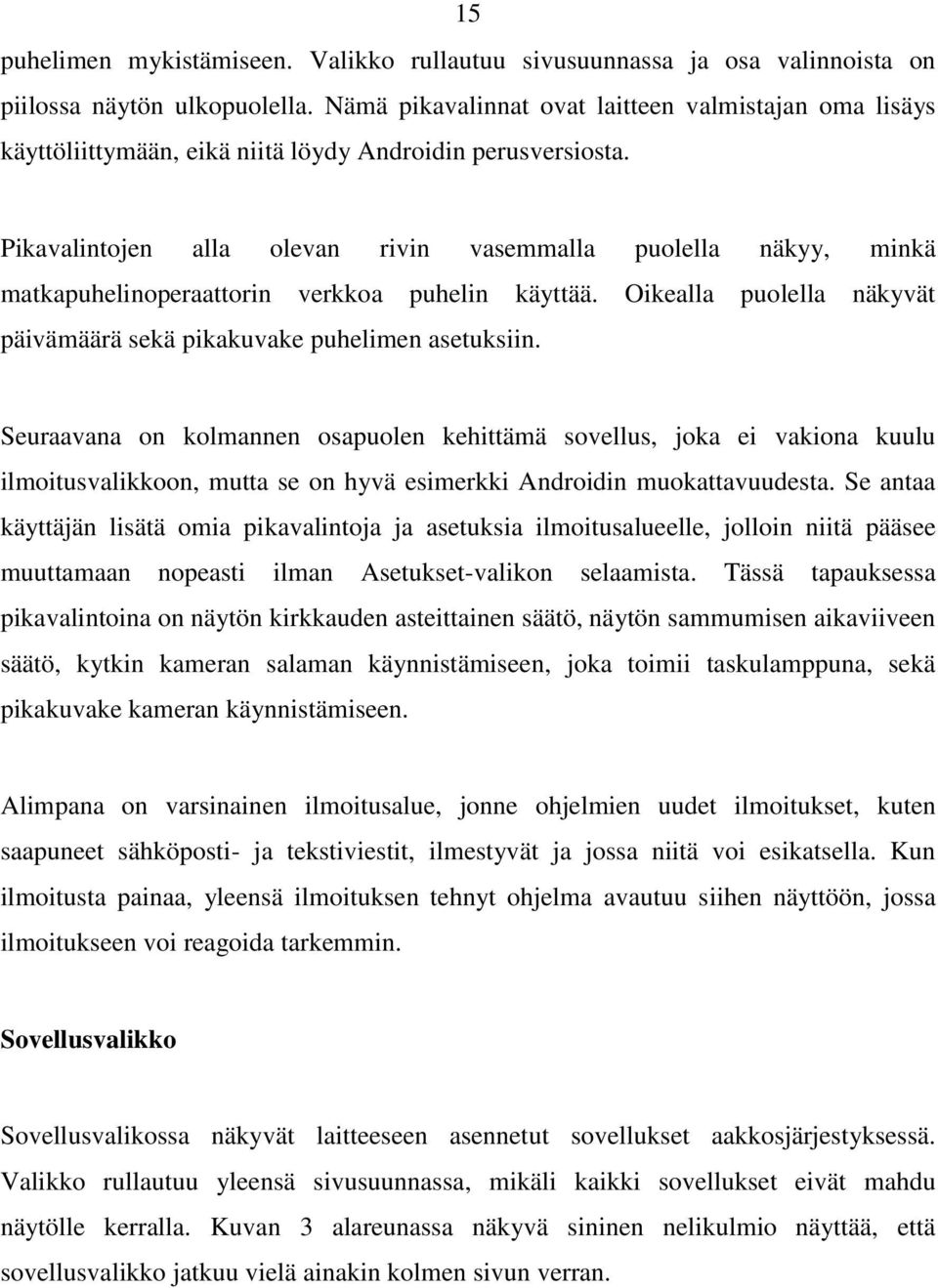 Pikavalintojen alla olevan rivin vasemmalla puolella näkyy, minkä matkapuhelinoperaattorin verkkoa puhelin käyttää. Oikealla puolella näkyvät päivämäärä sekä pikakuvake puhelimen asetuksiin.