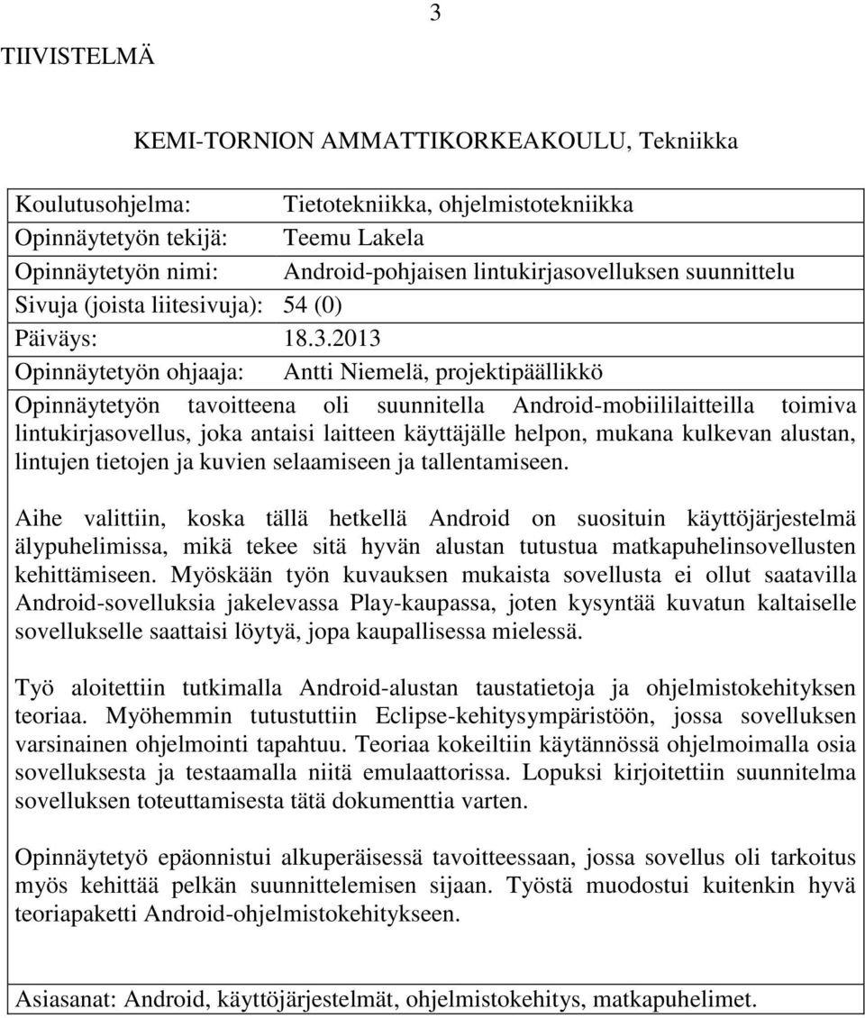 2013 Opinnäytetyön ohjaaja: Antti Niemelä, projektipäällikkö Opinnäytetyön tavoitteena oli suunnitella Android-mobiililaitteilla toimiva lintukirjasovellus, joka antaisi laitteen käyttäjälle helpon,