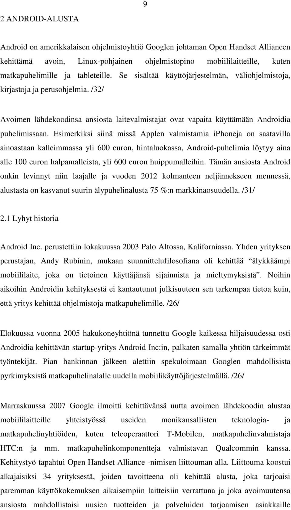 Esimerkiksi siinä missä Applen valmistamia iphoneja on saatavilla ainoastaan kalleimmassa yli 600 euron, hintaluokassa, Android-puhelimia löytyy aina alle 100 euron halpamalleista, yli 600 euron