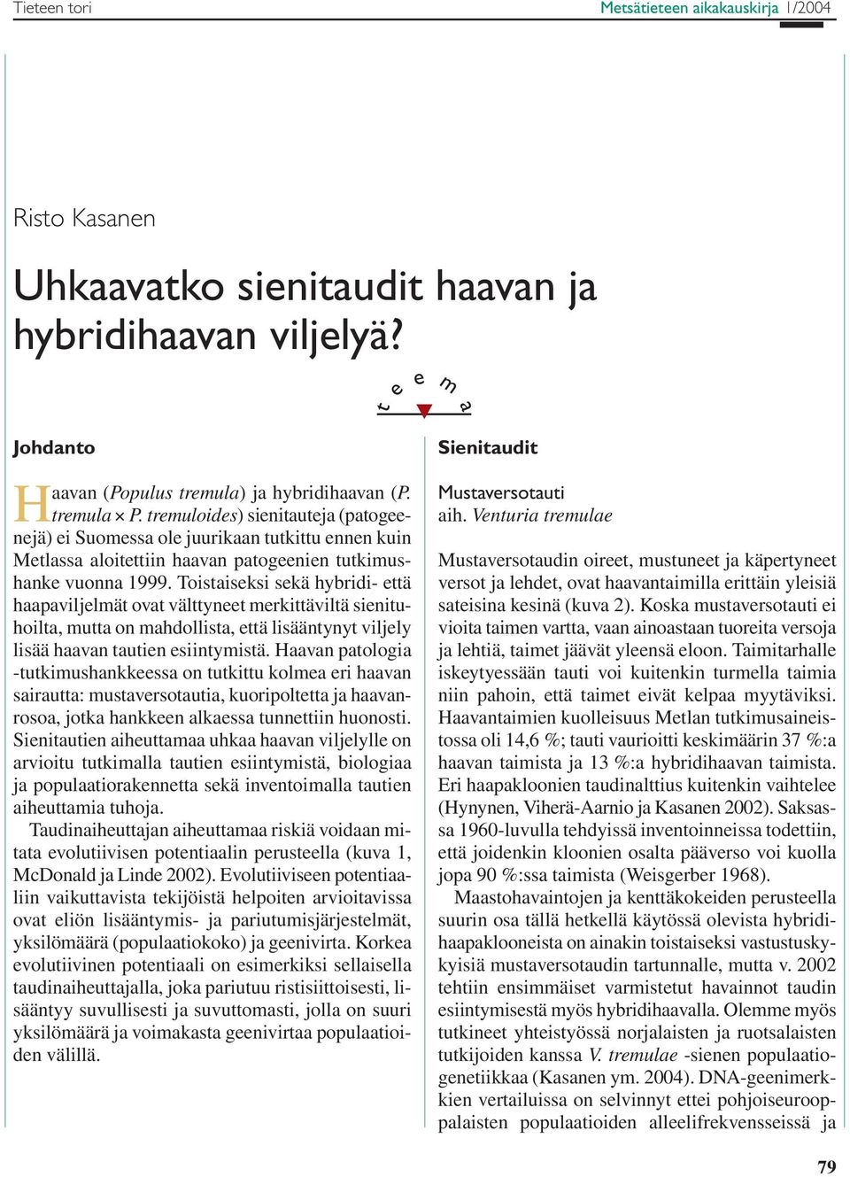 Toistaiseksi sekä hybridi- että haapaviljelmät ovat välttyneet merkittäviltä sienituhoilta, mutta on mahdollista, että lisääntynyt viljely lisää haavan tautien esiintymistä.