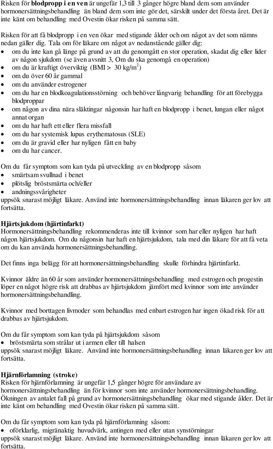 Tala om för läkare om något av nedanstående gäller dig: om du inte kan gå länge på grund av att du genomgått en stor operation, skadat dig eller lider av någon sjukdom (se även avsnitt 3, Om du ska