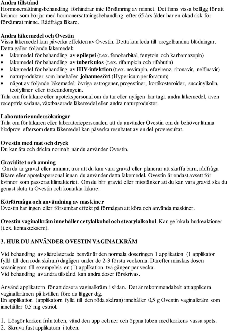 Andra läkemedel och Ovestin Vissa läkemedel kan påverka effekten av Ovestin. Detta kan leda till oregelbundna blödningar. Detta gäller följande läkemedel: läkemedel för behandling av epilepsi (t.ex.