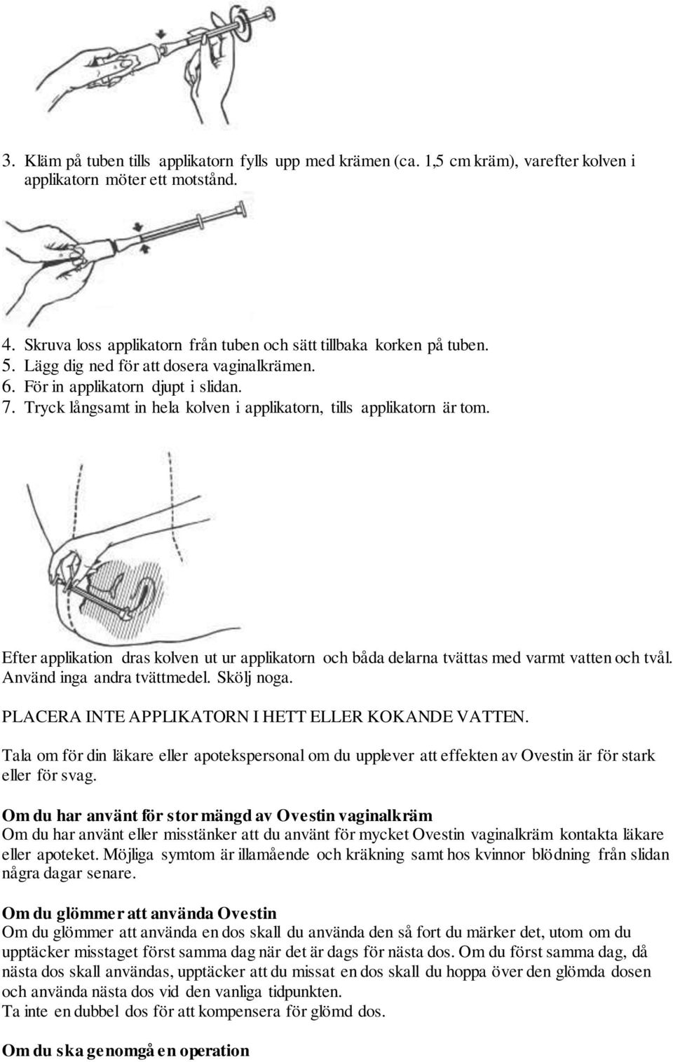 Efter applikation dras kolven ut ur applikatorn och båda delarna tvättas med varmt vatten och tvål. Använd inga andra tvättmedel. Skölj noga. PLACERA INTE APPLIKATORN I HETT ELLER KOKANDE VATTEN.