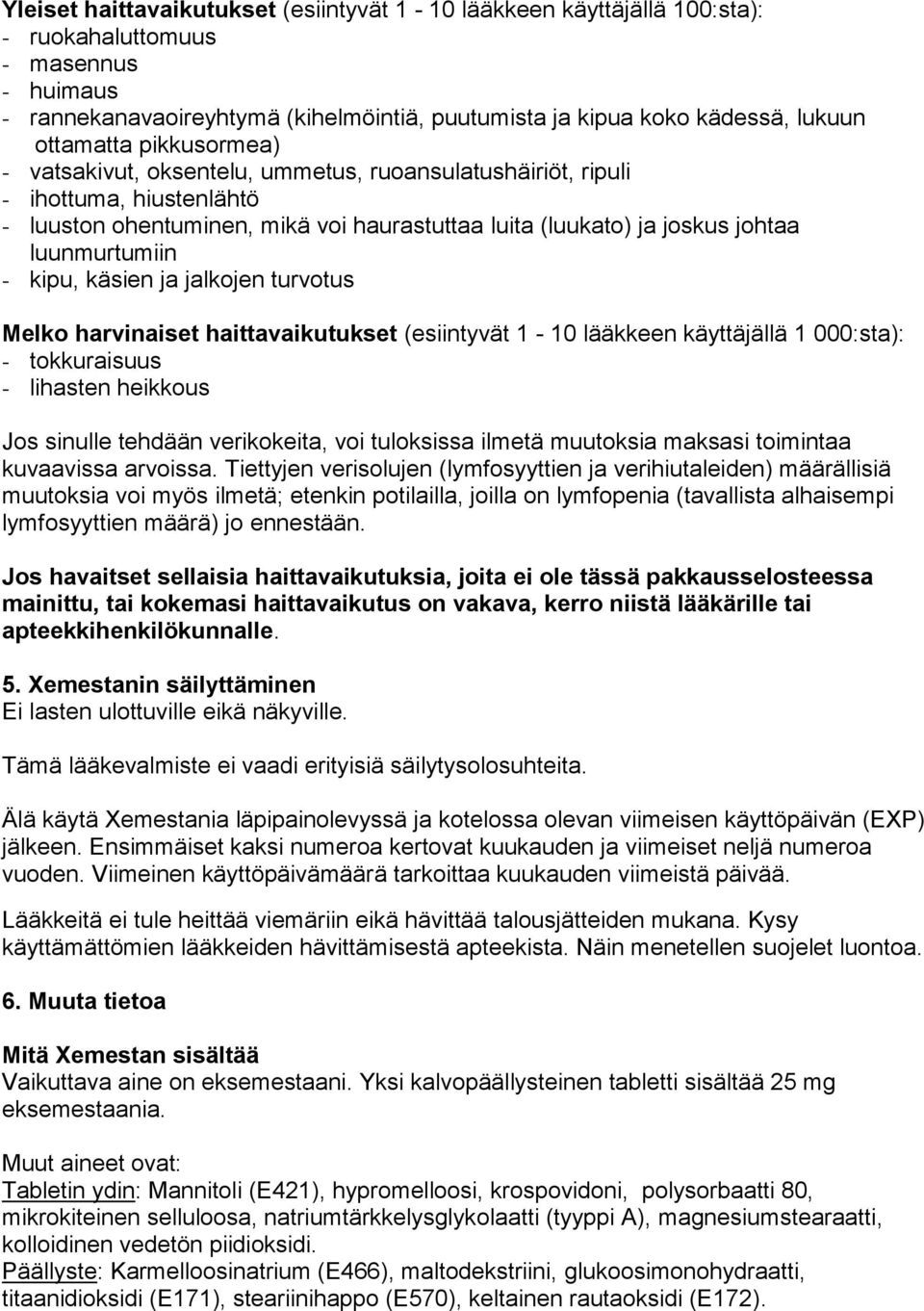 luunmurtumiin - kipu, käsien ja jalkojen turvotus Melko harvinaiset haittavaikutukset (esiintyvät 1-10 lääkkeen käyttäjällä 1 000:sta): - tokkuraisuus - lihasten heikkous Jos sinulle tehdään