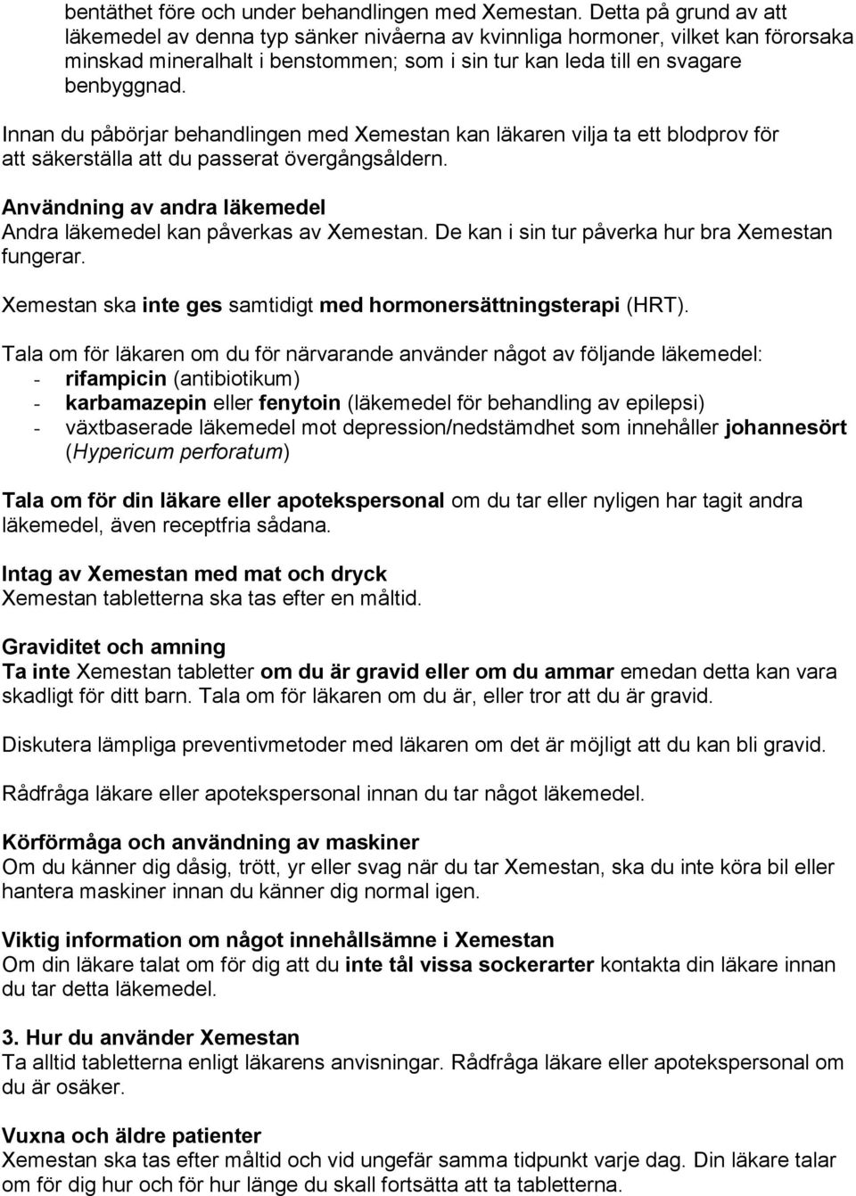 Innan du påbörjar behandlingen med Xemestan kan läkaren vilja ta ett blodprov för att säkerställa att du passerat övergångsåldern.