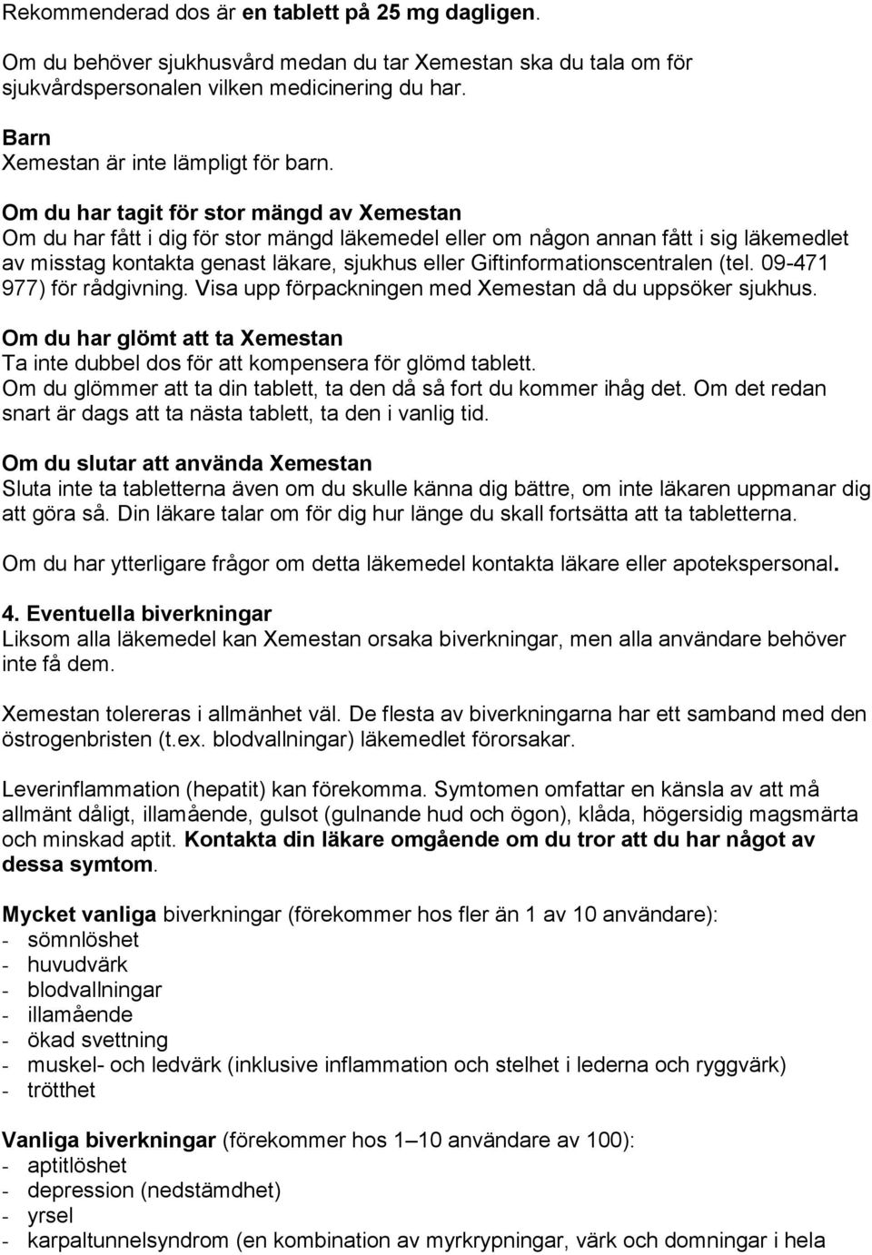 Om du har tagit för stor mängd av Xemestan Om du har fått i dig för stor mängd läkemedel eller om någon annan fått i sig läkemedlet av misstag kontakta genast läkare, sjukhus eller