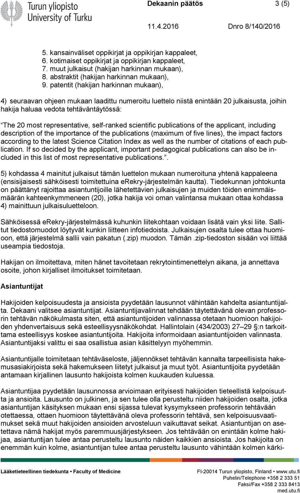 patentit (hakijan harkinnan mukaan), 4) seuraavan ohjeen mukaan laadittu numeroitu luettelo niistä enintään 20 julkaisusta, joihin hakija haluaa vedota tehtäväntäytössä: The 20 most representative,