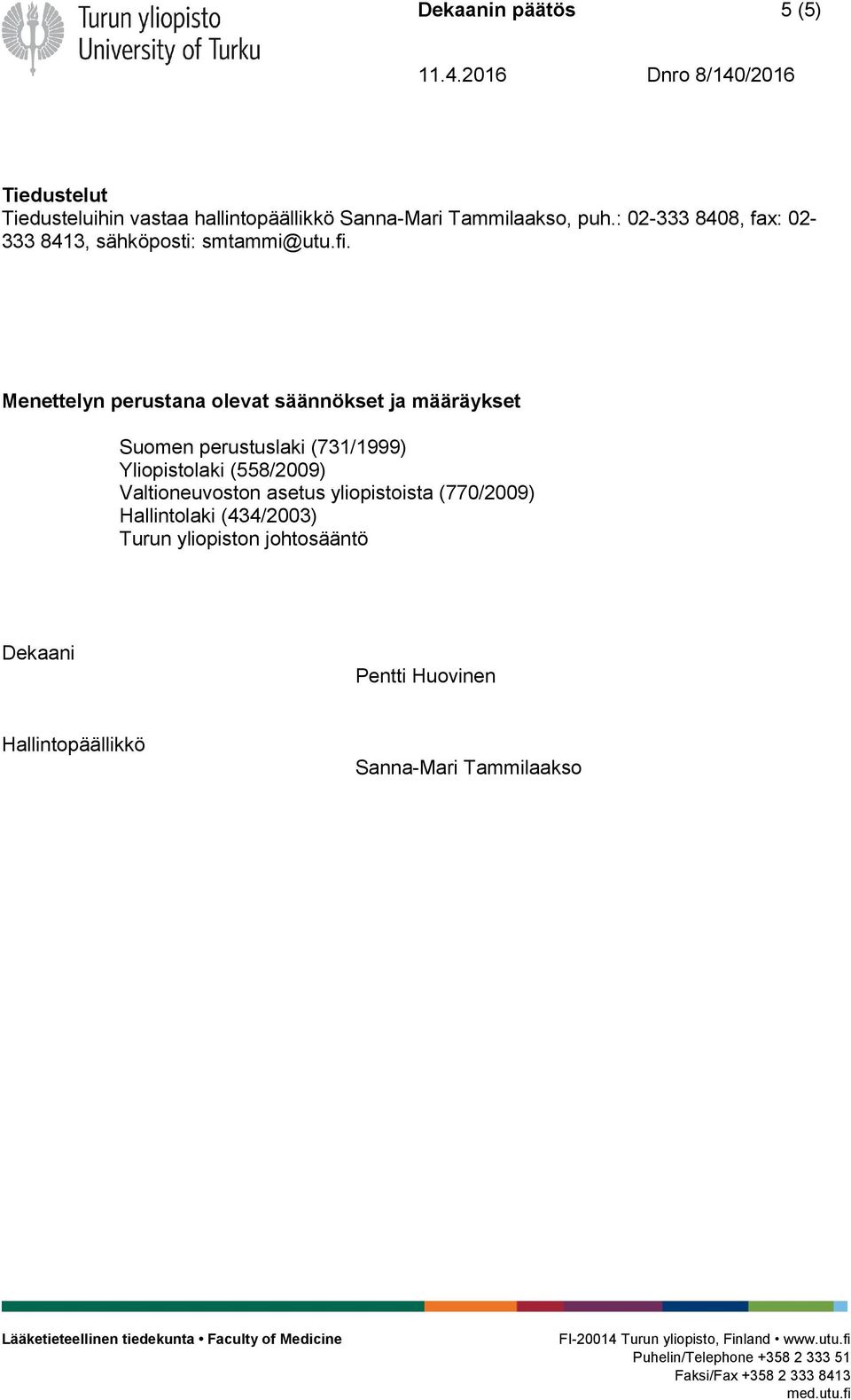Menettelyn perustana olevat säännökset ja määräykset Suomen perustuslaki (731/1999) Yliopistolaki (558/2009)