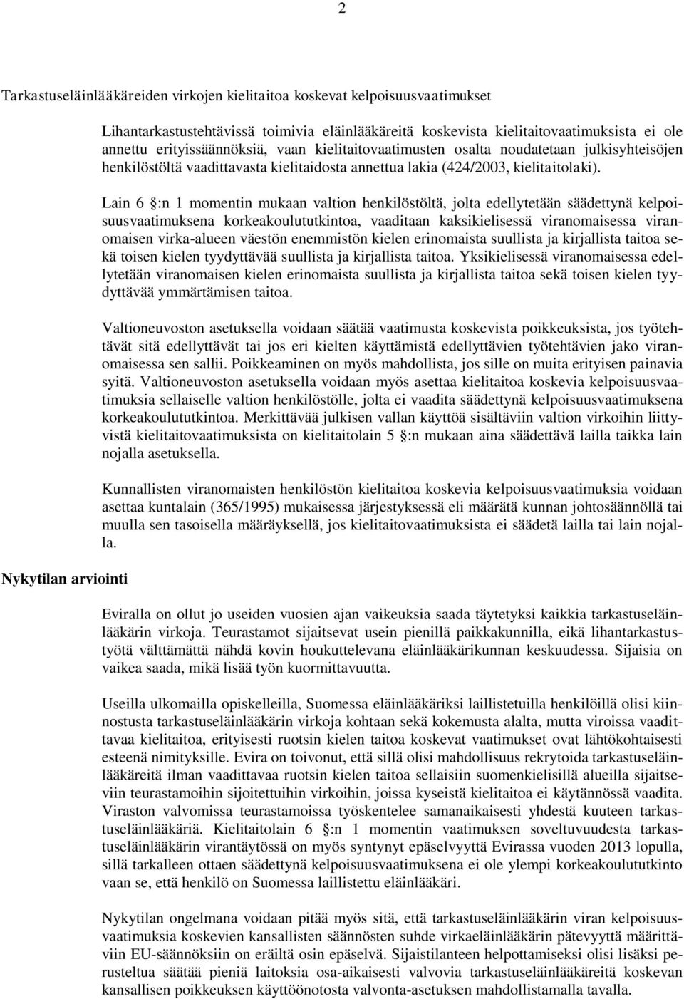 Lain 6 :n 1 momentin mukaan valtion henkilöstöltä, jolta edellytetään säädettynä kelpoisuusvaatimuksena korkeakoulututkintoa, vaaditaan kaksikielisessä viranomaisessa viranomaisen virka-alueen