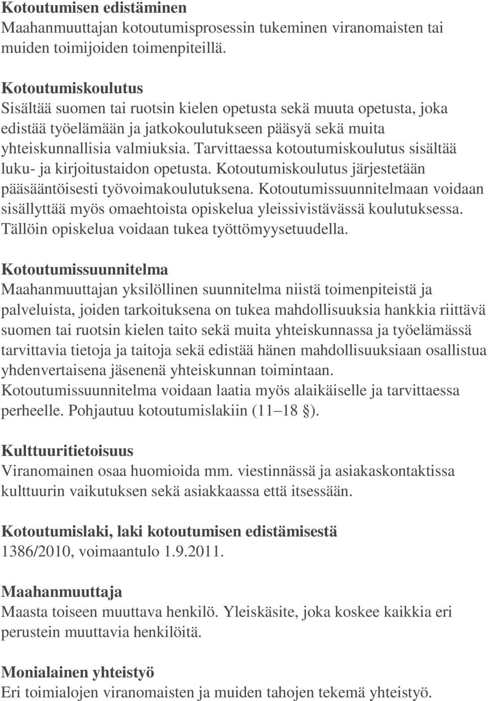 Tarvittaessa kotoutumiskoulutus sisältää luku- ja kirjoitustaidon opetusta. Kotoutumiskoulutus järjestetään pääsääntöisesti työvoimakoulutuksena.