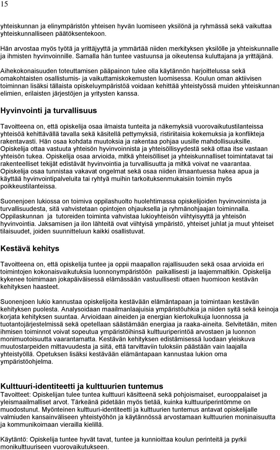 Aihekokonaisuuden toteuttamisen pääpainon tulee olla käytännön harjoittelussa sekä omakohtaisten osallistumis- ja vaikuttamiskokemusten luomisessa.