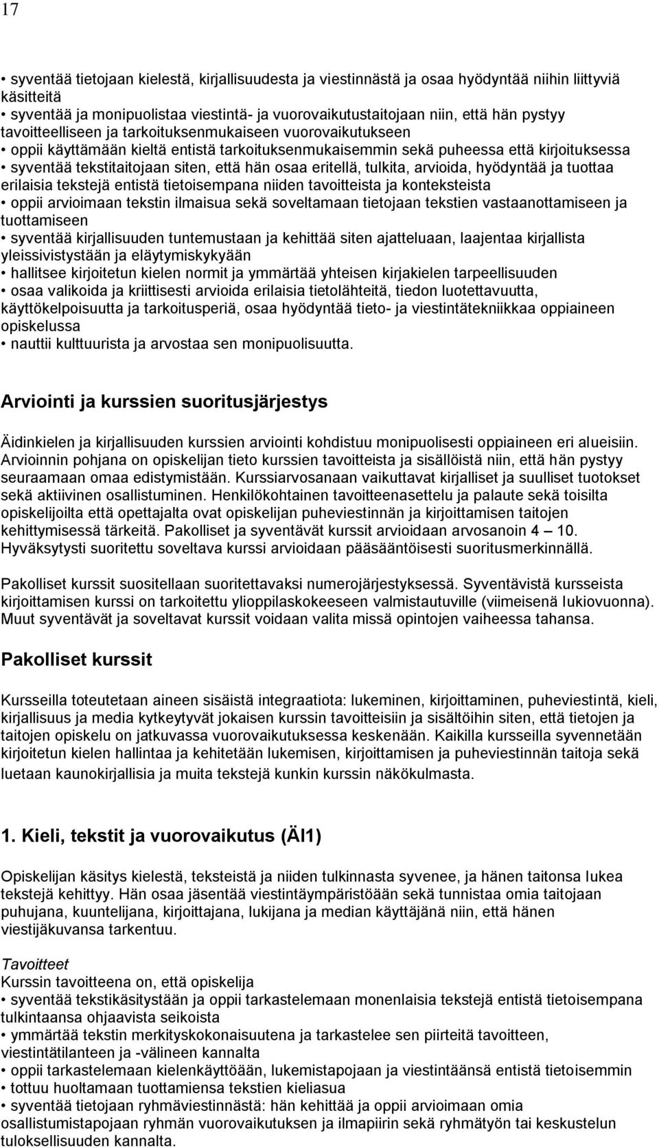 eritellä, tulkita, arvioida, hyödyntää ja tuottaa erilaisia tekstejä entistä tietoisempana niiden tavoitteista ja konteksteista oppii arvioimaan tekstin ilmaisua sekä soveltamaan tietojaan tekstien