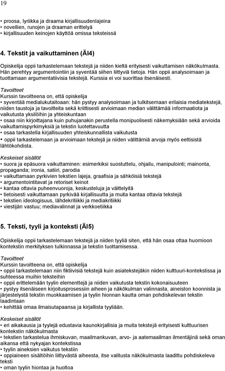 Hän oppii analysoimaan ja tuottamaan argumentatiivisia tekstejä. Kurssia ei voi suorittaa itsenäisesti.