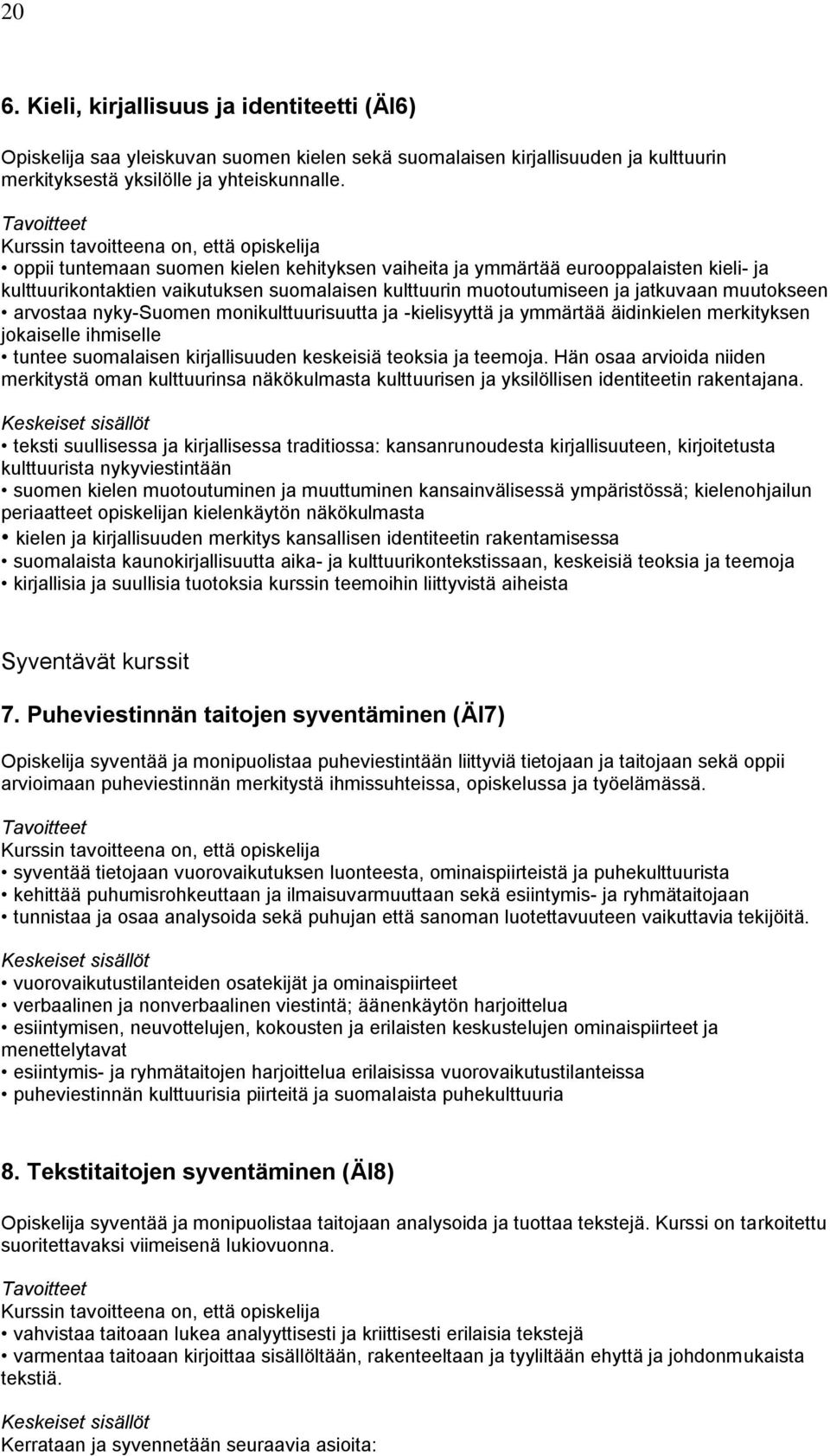 nyky-suomen monikulttuurisuutta ja -kielisyyttä ja ymmärtää äidinkielen merkityksen jokaiselle ihmiselle tuntee suomalaisen kirjallisuuden keskeisiä teoksia ja teemoja.