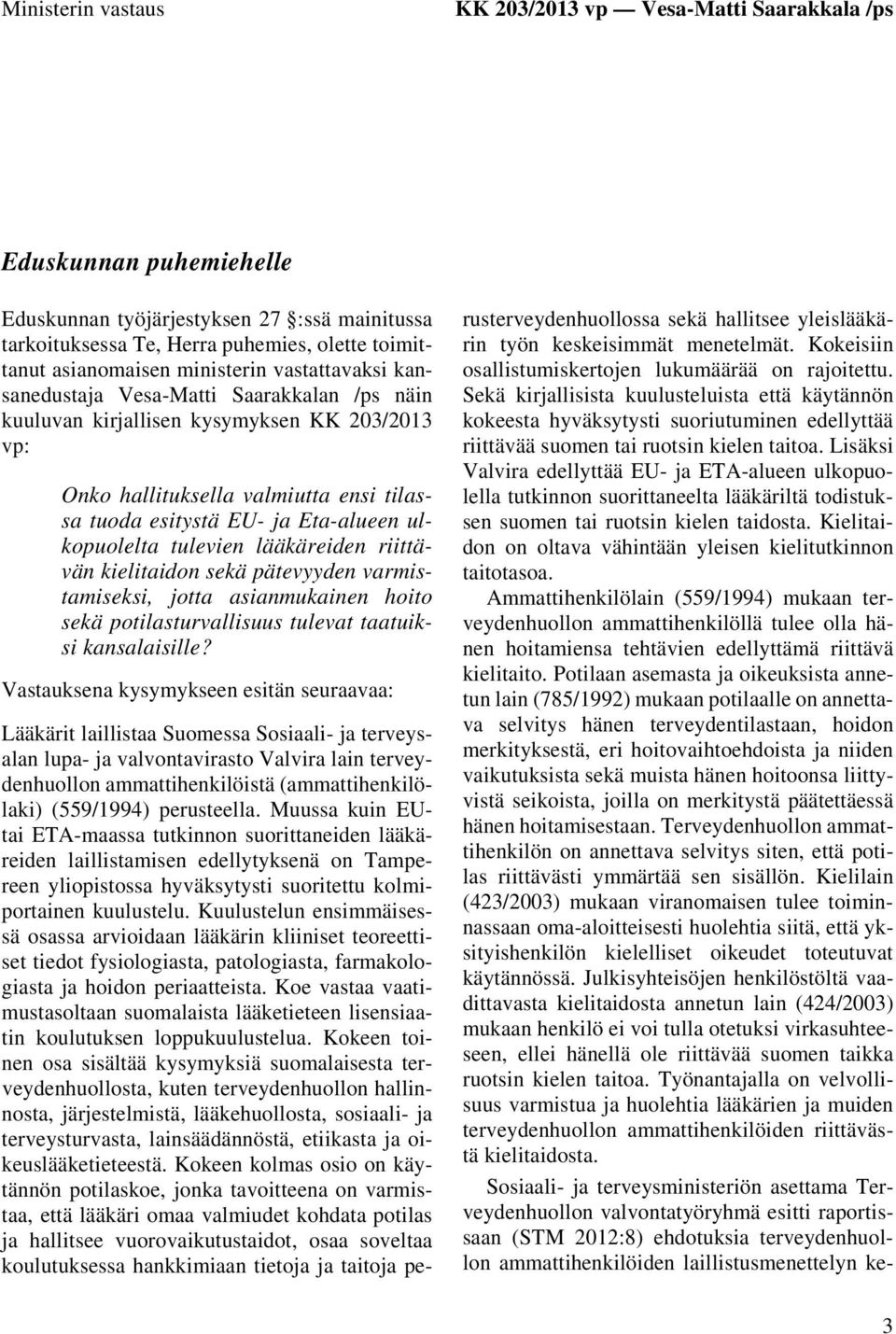 ulkopuolelta tulevien lääkäreiden riittävän kielitaidon sekä pätevyyden varmistamiseksi, jotta asianmukainen hoito sekä potilasturvallisuus tulevat taatuiksi kansalaisille?