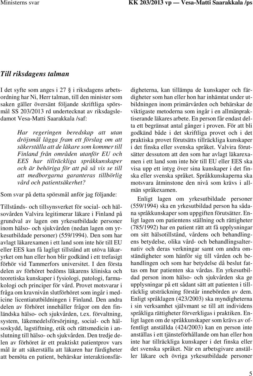 läkare som kommer till Finland från områden utanför EU och EES har tillräckliga språkkunskaper och är behöriga för att på så vis se till att medborgarna garanteras tillbörlig vård och patientsäkerhet?
