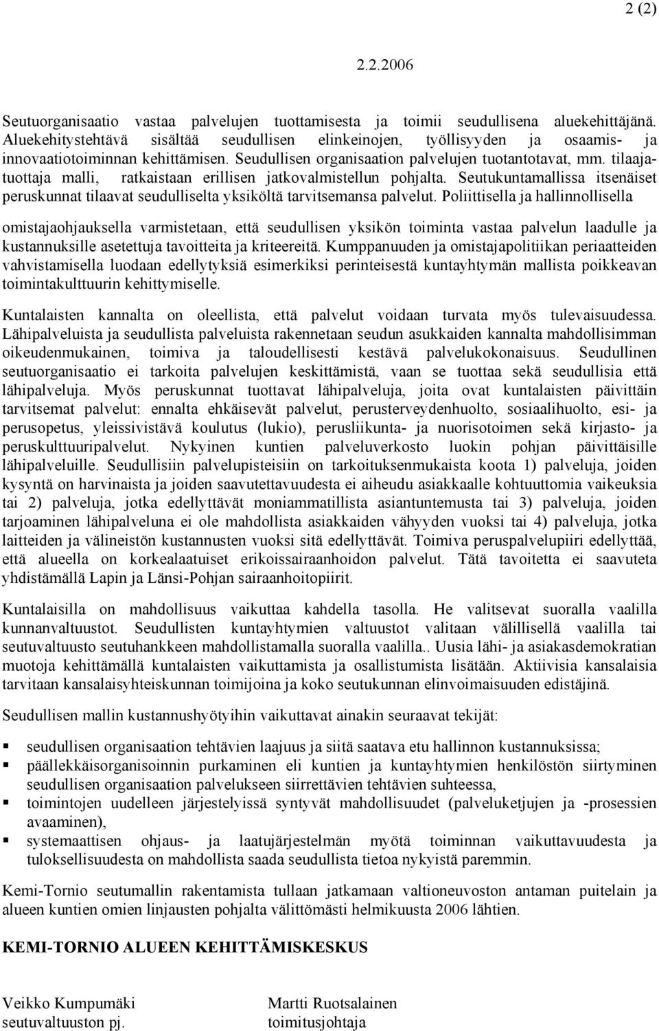 tilaajatuottaja malli, ratkaistaan erillisen j a t k o valmistellun pohjalta. Seutukuntamallissa i tsenäiset p e r u sk unnat tilaavat seudulliselta yksiköltä tarvitsemansa palvelut.