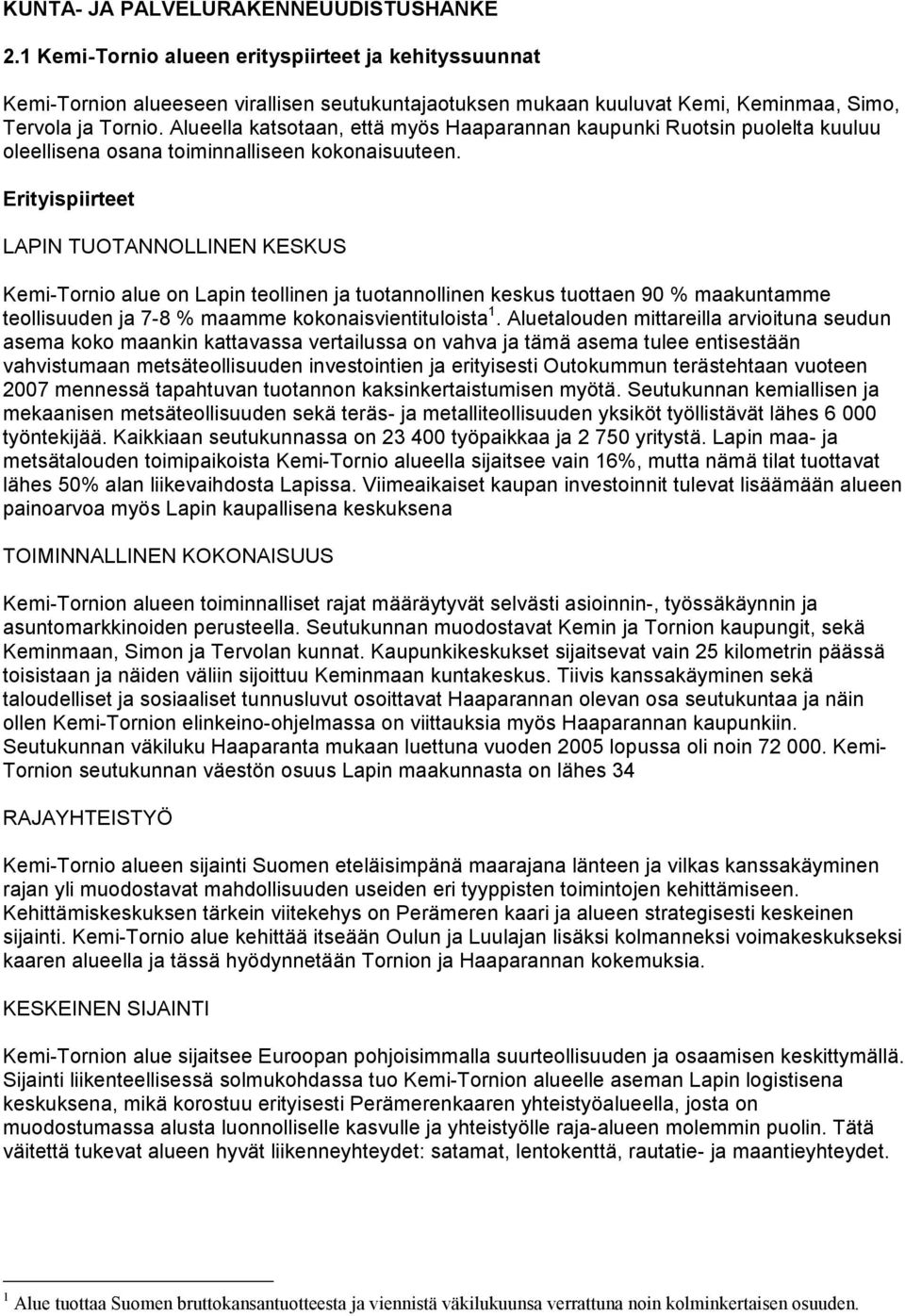 Alueella katsotaan, että myös Haaparannan kaupunki Ruotsin puolelta kuuluu oleellisena osana toiminnalliseen kokonaisuuteen.