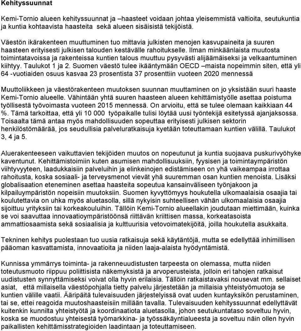 Ilman minkäänlaista muutosta toimintatavoissa ja rakenteissa kuntien talous muuttuu pysyvästi alijäämäiseksi ja velkaantuminen kiihtyy. Taulukot 1 ja 2.