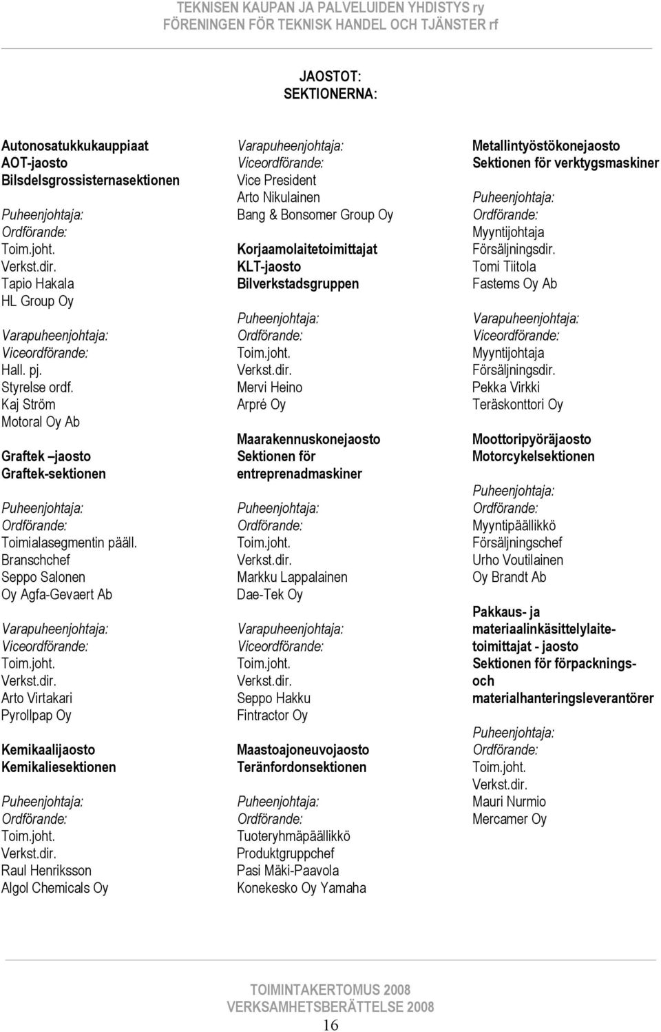 Branschchef Seppo Salonen Oy Agfa-Gevaert Ab Arto Virtakari Pyrollpap Oy Kemikaalijaosto Kemikaliesektionen Raul Henriksson Algol Chemicals Oy Vice President Arto Nikulainen Bang & Bonsomer Group Oy