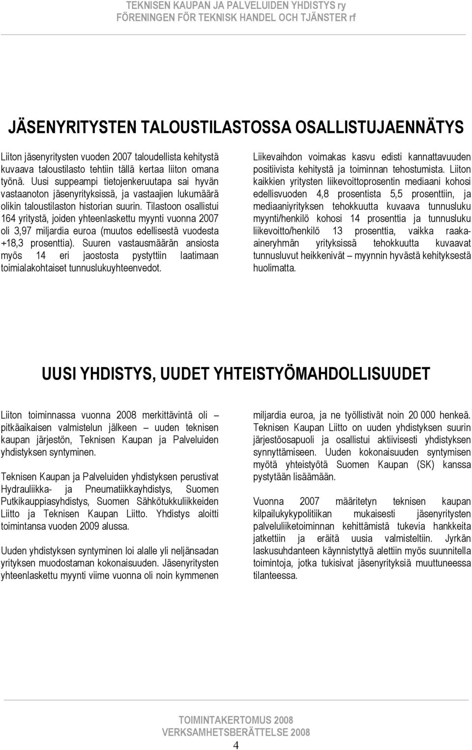 Tilastoon osallistui 164 yritystä, joiden yhteenlaskettu myynti vuonna 2007 oli 3,97 miljardia euroa (muutos edellisestä vuodesta +18,3 prosenttia).